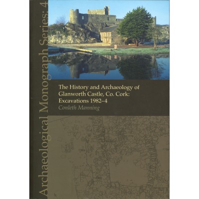 The history and archaeology of Glanworth Castle, Co. Cork: excavations 1982–4. (Archaeogical Monogragh Series 4)
